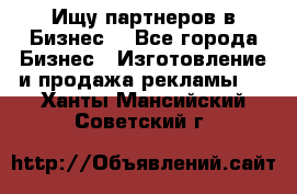 Ищу партнеров в Бизнес  - Все города Бизнес » Изготовление и продажа рекламы   . Ханты-Мансийский,Советский г.